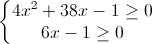 \left\{\begin{matrix}4x^{2}+38x-1\geq0\\6x-1\geq0\end{matrix}\right.