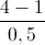 \frac{4-1}{0,5}