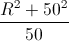 \frac{R^{2}+50^{2}}{50}