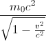 \frac{m_{0}c^{2}}{\sqrt{1-\frac{v^{2}}{c^{2}}}}