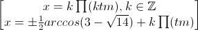 \begin{bmatrix}x=k\prod(ktm),k\in\mathbb{Z}\\x=\pm\frac{1}{2}arccos(3-\sqrt{14})+k\prod(tm)\end{bmatrix}