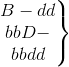 \left.\begin{matrix} B-dd\\ bbD-\\ bbdd \end{matrix}\right\}