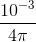 \frac{10^{-3}}{4\pi }