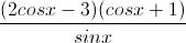 \frac{(2cosx-3)(cosx+1)}{sinx}