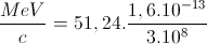 \frac{MeV}{c}=51,24.\frac{1,6.10^{-13}}{3.10^{8}}