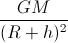 \frac{GM}{(R+h)^{2}}