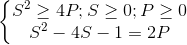 \left\{\begin{matrix} S^{2}\geq 4P;S\geq 0;P\geq 0\\S^{2}-4S-1=2P \end{matrix}\right.