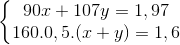 \left\{\begin{matrix} 90x+107y=1,97\\ 160.0,5.(x+y)=1,6 \end{matrix}\right.