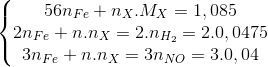 \left\{\begin{matrix} 56n_{Fe}+n_{X}.M_{X}=1,085\\ 2n_{Fe}+n.n_{X}=2.n_{H_{2}}=2.0,0475 \\ 3n_{Fe}+n.n_{X}=3n_{NO}=3.0,04 \end{matrix}\right.