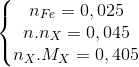 \left\{\begin{matrix} n_{Fe}=0,025\\ n.n_{X}=0,045 \\ n_{X}.M_{X}=0,405 \end{matrix}\right.