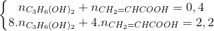 \left\{\begin{matrix} n_{C_{3}H_{6}(OH)_{2}}+n_{CH_{2}=CHCOOH}=0,4\\ 8.n_{C_{3}H_{6}(OH)_{2}}+4.n_{CH_{2}=CHCOOH}=2,2 \end{matrix}\right.