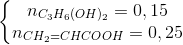 \left\{\begin{matrix} n_{C_{3}H_{6}(OH)_{2}}=0,15\\ n_{CH_{2}=CHCOOH}=0,25 \end{matrix}\right.