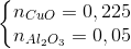 \left\{\begin{matrix} n_{CuO}=0,225\\ n_{Al_{2}O_{3}}=0,05 \end{matrix}\right.