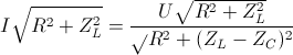 I\sqrt{R^{2}+Z_{L}^{2}}=\frac{U\sqrt{R^{2}+Z_{L}^{2}}}\sqrt{R^{2}+(Z_{L}-Z_{C})^{2}}