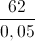 \frac{62}{0,05}