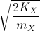 \sqrt{\frac{2K_{X}}{m_{X}}}