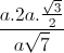 \frac{a.2a.\frac{\sqrt{3}}{2}}{a\sqrt{7}}