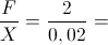 \frac{F}{X}=\frac{2}{0,02}=