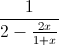 \frac{1}{2-\frac{2x}{1+x}}