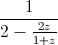 \frac{1}{2-\frac{2z}{1+z}}