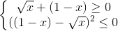 \left\{\begin{matrix} \sqrt{x}+(1-x)\geq 0\\ ((1-x)-\sqrt{x})^{2}\leq 0 \end{matrix}\right.