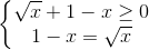 \left\{\begin{matrix} \sqrt{x}+1-x\geq 0\\1-x=\sqrt{x} \end{matrix}\right.