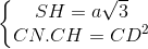 \left\{\begin{matrix} SH=a\sqrt{3}\\CN.CH=CD^{2} \end{matrix}\right.