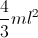 \frac{4}{3}ml^{2}