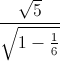 \frac{\sqrt{5}}{\sqrt{1-\frac{1}{6}}}