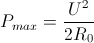 P_{max}=\frac{U^{2}}{2R_{0}}