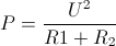 P=\frac{U^{2}}{R1+R_{2}}