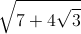 \sqrt{7+4\sqrt{3}}