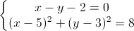 \left\{\begin{matrix}x-y-2=0\\(x-5)^{2}+(y-3)^{2}=8\end{matrix}\right.