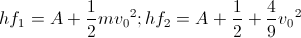 hf_{1}=A+\frac{1}{2}mv{_{0}}^{2};hf_{2}=A+\frac{1}{2}+\frac{4}{9}v{_{0}}^{2}