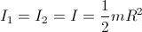 I_{1}=I_{2}=I=\frac{1}{2}mR^{2}