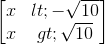 \begin{bmatrix}x< -\sqrt{10}\\x> \sqrt{10}\end{bmatrix}