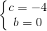 \left\{\begin{matrix} c=-4\\ b=0 \end{matrix}\right.