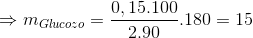 \Rightarrow m_{Glucozo}= \frac{0,15.100}{2.90}.180=15