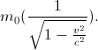 m_{0}(\frac{1}{\sqrt{1-\frac{v^{2}}{c^{2}}}}).