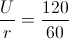 \frac{U}{r}=\frac{120}{60}