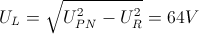 U_{L}=\sqrt{U_{PN}^{2}-U_{R}^{2}}=64V