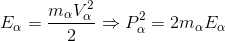 E_{\alpha }=\frac{m_{\alpha }V_{\alpha }^{2}}{2}\Rightarrow P_{\alpha }^{2}=2m_{\alpha }E_{\alpha }