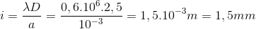 i=\frac{\lambda D}{a}=\frac{0,6.10^{6}.2,5}{10^{-3}}=1,5.10^{-3}m=1,5mm