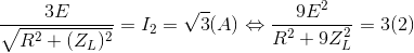 \frac{3E}{\sqrt{R^{2}+(Z_{L})^{2}}}=I_{2}=\sqrt{3}(A)\Leftrightarrow \frac{9E^{2}}{R^{2}+ 9Z_{L}^{2}}=3 (2)