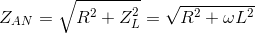 Z_{AN}=\sqrt{R^{2}+Z_{L}^{2}}=\sqrt{R^{2}+\omega L^{2}}