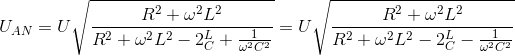 U_{AN}=U\sqrt{\frac{R^{2}+\omega ^{2}L^{2}}{R^{2}+\omega ^{2}L^{2}-2_{C}^{L}+\frac{1}{\omega ^{2}C^{2}}}}=U\sqrt{\frac{R^{2}+\omega ^{2}L^{2}}{R^{2}+\omega ^{2}L^{2}-2_{C}^{L}-\frac{1}{\omega ^{2}C^{2}}}}