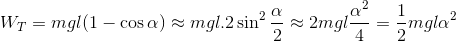 W_{T}=mgl(1-\cos \alpha )\approx mgl.2\sin ^{2}\frac{\alpha }{2}\approx 2mgl\frac{\alpha ^{2}}{4}=\frac{1}{2}mgl\alpha ^{2}