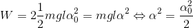 W=2\frac{1}{2}mgl\alpha_{0} ^{2}=mgl\alpha ^{2}\Leftrightarrow \alpha ^{2}=\frac{\alpha _{0}^{2}}{2}