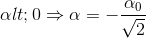 \alpha < 0\Rightarrow \alpha =-\frac{\alpha _{0}}{\sqrt{2}}