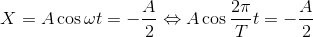 X=A\cos \omega t=-\frac{A}{2}\Leftrightarrow A\cos \frac{2\pi }{T}t=-\frac{A}{2}